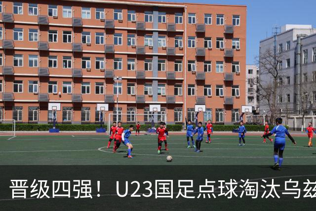晋级四强！U23国足点球淘汰乌兹别克将战越南 李昊扑点+屡神扑